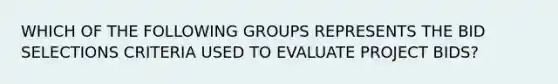 WHICH OF THE FOLLOWING GROUPS REPRESENTS THE BID SELECTIONS CRITERIA USED TO EVALUATE PROJECT BIDS?