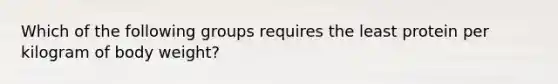 Which of the following groups requires the least protein per kilogram of body weight?