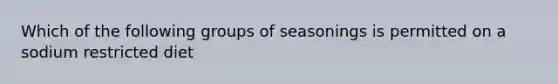 Which of the following groups of seasonings is permitted on a sodium restricted diet