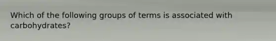 Which of the following groups of terms is associated with carbohydrates?