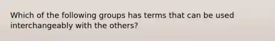 Which of the following groups has terms that can be used interchangeably with the​ others?