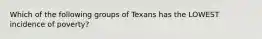 Which of the following groups of Texans has the LOWEST incidence of poverty?