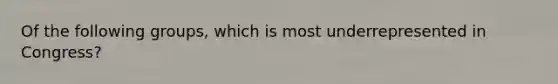 Of the following groups, which is most underrepresented in Congress?