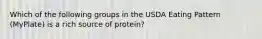 Which of the following groups in the USDA Eating Pattern (MyPlate) is a rich source of protein?