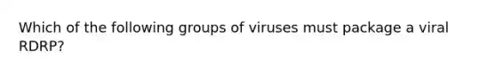 Which of the following groups of viruses must package a viral RDRP?