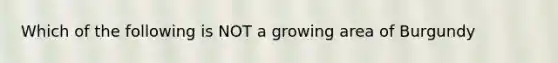 Which of the following is NOT a growing area of Burgundy