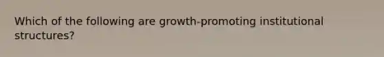 Which of the following are growth-promoting institutional structures?