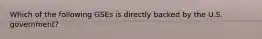 Which of the following GSEs is directly backed by the U.S. government?