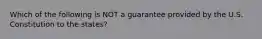 Which of the following is NOT a guarantee provided by the U.S. Constitution to the states?