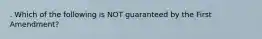 . Which of the following is NOT guaranteed by the First Amendment?