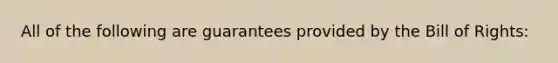 All of the following are guarantees provided by the Bill of Rights: