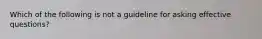 Which of the following is not a guideline for asking effective questions?