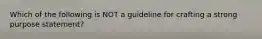 Which of the following is NOT a guideline for crafting a strong purpose statement?