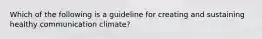 Which of the following is a guideline for creating and sustaining healthy communication climate?