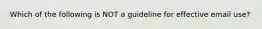 Which of the following is NOT a guideline for effective email use?