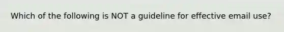 Which of the following is NOT a guideline for effective email use?