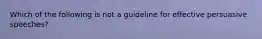 Which of the following is not a guideline for effective persuasive speeches?