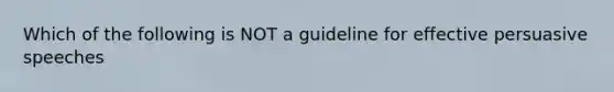 Which of the following is NOT a guideline for effective persuasive speeches