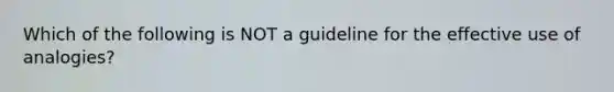 Which of the following is NOT a guideline for the effective use of analogies?