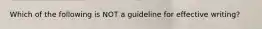 Which of the following is NOT a guideline for effective writing?