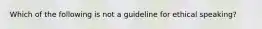 Which of the following is not a guideline for ethical speaking?