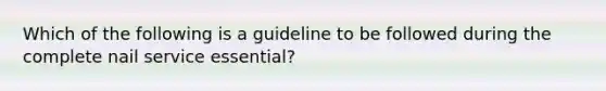 Which of the following is a guideline to be followed during the complete nail service essential?