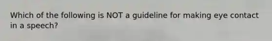 Which of the following is NOT a guideline for making eye contact in a speech?