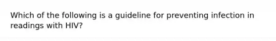 Which of the following is a guideline for preventing infection in readings with HIV?