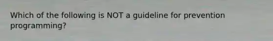 Which of the following is NOT a guideline for prevention programming?