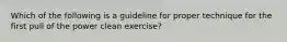 Which of the following is a guideline for proper technique for the first pull of the power clean exercise?