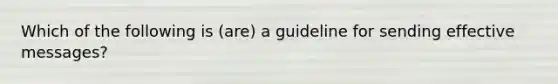 Which of the following is (are) a guideline for sending effective messages?