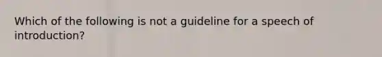 Which of the following is not a guideline for a speech of introduction?