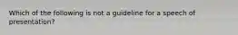 Which of the following is not a guideline for a speech of presentation?