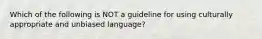 Which of the following is NOT a guideline for using culturally appropriate and unbiased language?