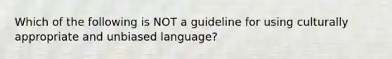 Which of the following is NOT a guideline for using culturally appropriate and unbiased language?