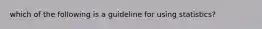 which of the following is a guideline for using statistics?