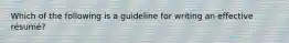 Which of the following is a guideline for writing an effective résumé?