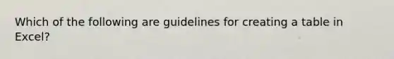 Which of the following are guidelines for creating a table in Excel?