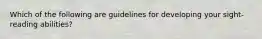 Which of the following are guidelines for developing your sight-reading abilities?