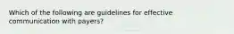 Which of the following are guidelines for effective communication with payers?