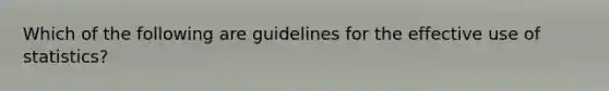 Which of the following are guidelines for the effective use of statistics?