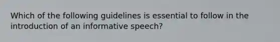 Which of the following guidelines is essential to follow in the introduction of an informative speech?