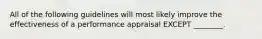 All of the following guidelines will most likely improve the effectiveness of a performance appraisal EXCEPT ________.