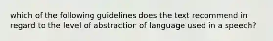 which of the following guidelines does the text recommend in regard to the level of abstraction of language used in a speech?