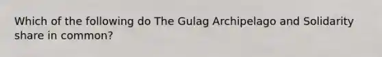 Which of the following do The Gulag Archipelago and Solidarity share in common?