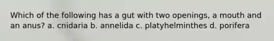 Which of the following has a gut with two openings, a mouth and an anus? a. cnidaria b. annelida c. platyhelminthes d. porifera