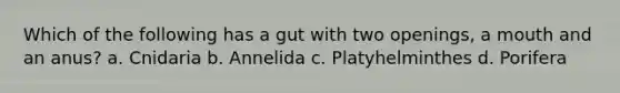 Which of the following has a gut with two openings, a mouth and an anus? a. Cnidaria b. Annelida c. Platyhelminthes d. Porifera