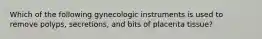 Which of the following gynecologic instruments is used to remove polyps, secretions, and bits of placenta tissue?