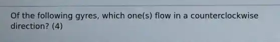 Of the following gyres, which one(s) flow in a counterclockwise direction? (4)