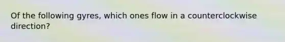 Of the following gyres, which ones flow in a counterclockwise direction?